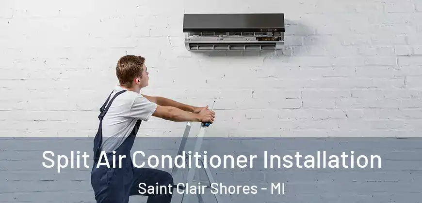  Split Air Conditioner Installation Saint Clair Shores - MI